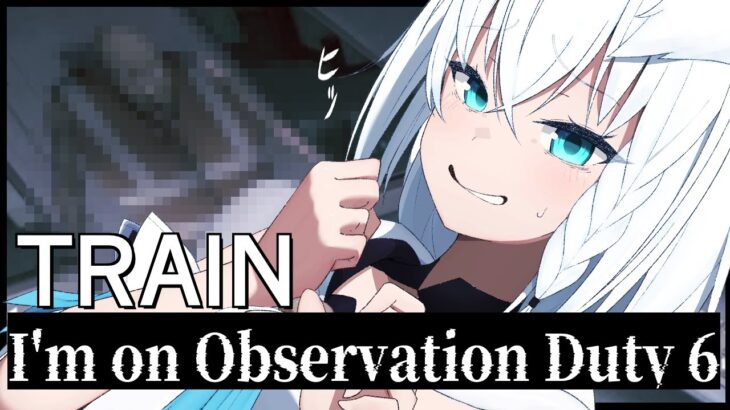 【I’m on Observation Duty 6】TRAIN【ホロライブ/白上フブキ】《フブキCh。白上フブキ》