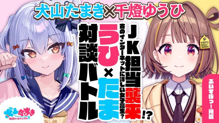 【千燈ゆうひ】JK担当襲来!? 古のインターネットに詳しい女子高生？#うひたま 対談バトル!!【犬山たまき】《Tamaki Ch. 犬山たまき / 佃煮のりお》