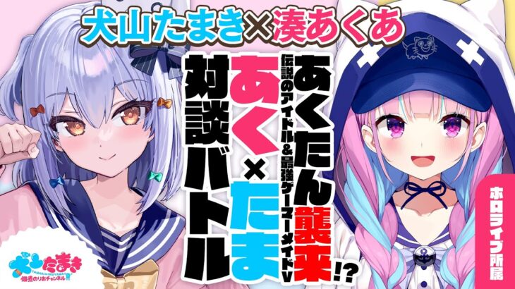 【湊あくあ】あくたん襲来!? 伝説のアイドル＆最強ゲーマーメイドVtuber⚓#あくたま 対談バトル!!【犬山たまき】《Tamaki Ch. 犬山たまき / 佃煮のりお》