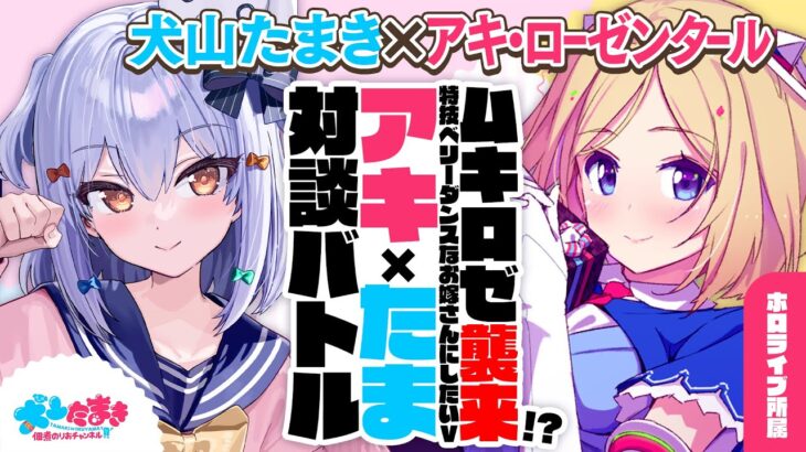 【アキ・ローゼンタール】ムキロゼ襲来!? 特技ベリーダンスなお嫁さんにしたいVtuber！#アキたま 対談バトル!!【犬山たまき】《Tamaki Ch. 犬山たまき / 佃煮のりお》