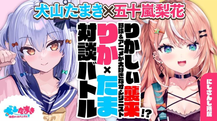 【五十嵐梨花】りかしぃ襲来!? 野球&アニメが大好きなオシリニスト⚾#りかたま 対談バトル!!【犬山たまき】《Tamaki Ch. 犬山たまき / 佃煮のりお》