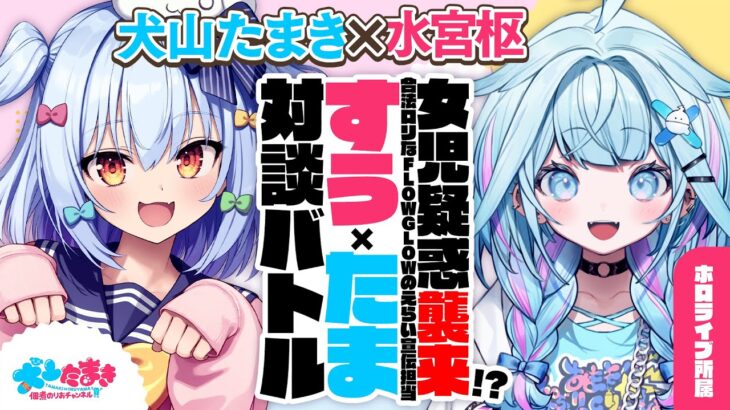 【水宮枢】女児疑惑襲来!? 合法ロリなFLOW GLOWのえらい宣伝担当✨#すうたま 対談バトル!!【犬山たまき】《Tamaki Ch. 犬山たまき / 佃煮のりお》